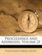 Proceedings and Addresses, Volume 21 di Pennsylvania-German Society edito da Nabu Press