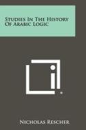 Studies in the History of Arabic Logic di Nicholas Rescher edito da Literary Licensing, LLC