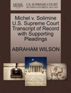 Michel V. Solimine U.s. Supreme Court Transcript Of Record With Supporting Pleadings di Abraham Wilson edito da Gale, U.s. Supreme Court Records