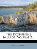 The Roxburghe Ballads, Volume 2... di Charles Hindley edito da Nabu Press