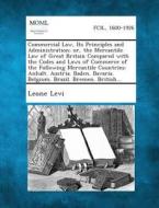 Commercial Law, Its Principles and Administration; Or, the Mercantile Law of Great Britain Compared with the Codes and Laws of Commerce of the Followi di Leone Levi edito da Gale, Making of Modern Law