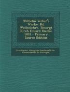 Wilhelm Weber's Werke: Bd. Wellenlehre, Besorgt Durch Eduard Riecke. 1893 di Otto Fischer edito da Nabu Press