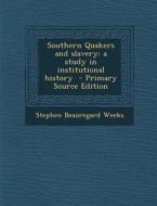 Southern Quakers and Slavery: A Study in Institutional History di Stephen Beauregard Weeks edito da Nabu Press