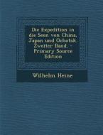 Die Expedition in Die Seen Von China, Japan Und Ochotsk. Zweiter Band. di Wilhelm Heine edito da Nabu Press