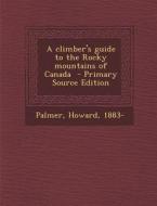 Climber's Guide to the Rocky Mountains of Canada di Palmer Howard 1883- edito da Nabu Press