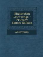 Elizabethan Love-Songs - Primary Source Edition di Anonymous edito da Nabu Press