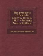 The Prospects of Franklin County, Illinois, 1912 edito da Nabu Press