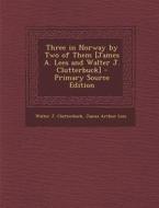 Three in Norway by Two of Them [James A. Lees and Walter J. Clutterbuck] di Walter J. Clutterbuck, James Arthur Lees edito da Nabu Press