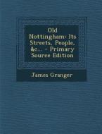 Old Nottingham: Its Streets, People, &C... - Primary Source Edition di James Granger edito da Nabu Press