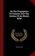 On The Propagation Of Tremors Over The Surface Of An Elastic Solid di Horace Lamb edito da Andesite Press
