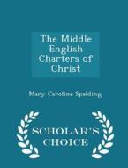 The Middle English Charters Of Christ - Scholar's Choice Edition di Mary Caroline Spalding edito da Scholar's Choice