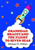 Granddad Bracey and the flight to Seven Seas di Michael N. Wilton edito da Lulu.com