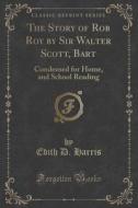 The Story Of Rob Roy By Sir Walter Scott, Bart di Edith D Harris edito da Forgotten Books