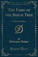 The Fairy Of The Birch Tree di Unknown Author edito da Forgotten Books