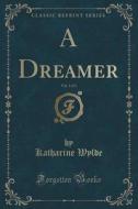 A Dreamer, Vol. 3 Of 3 (classic Reprint) di Katharine Wylde edito da Forgotten Books