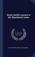 Doctor Smith's Answer to Mr. Blatchford's Letter di William Smith, Samuel Blatchford edito da CHIZINE PUBN