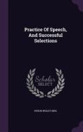 Practice Of Speech, And Successful Selections di Byron Wesley King edito da Palala Press