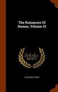 The Romances Of Dumas, Volume 15 di Alexandre Dumas edito da Arkose Press