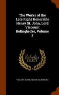 The Works Of The Late Right Honorable Henry St. John, Lord Viscount Bolingbroke, Volume 2 di Viscount Henry John St Bolingbroke edito da Arkose Press