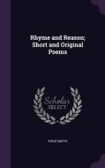 Rhyme And Reason; Short And Original Poems di Philip Smyth edito da Palala Press