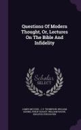 Questions Of Modern Thought, Or, Lectures On The Bible And Infidelity di James McCosh, William Adams edito da Palala Press