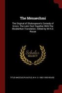 The Menaechmi: The Original of Shakespeare's Comedy of Errors. the Latin Text Together with the Elizabethan Translation. di Titus Maccius Plautus, W. H. D. Rouse edito da CHIZINE PUBN