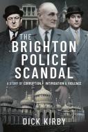 The Brighton Police Scandal: A Story of Corruption, Intimidation & Violence di Dick Kirby edito da PEN & SWORD TRUE CRIME