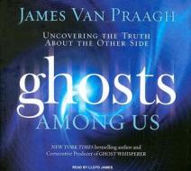 Ghosts Among Us: Uncovering the Truth about the Other Side di James Van Praagh edito da Tantor Media Inc