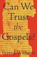 Can We Trust the Gospels? di Peter J. Williams edito da Crossway Books