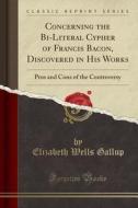 Concerning The Bi-literal Cypher Of Francis Bacon, Discovered In His Works di Elizabeth Wells Gallup edito da Forgotten Books