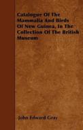 Catalogue of the Mammalia and Birds of New Guinea, in the Collection of the British Museum di John Edward Gray edito da READ BOOKS