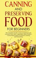 CANNING AND PRESERVING FOOD FOR BEGINNERS di Elisa Dayson edito da Lulu.com