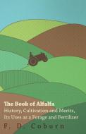 The Book of Alfalfa - History, Cultivation and Merits, Its Uses as a Forage and Fertilizer di F. D. Coburn edito da Brown Press