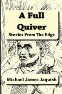 A Full Quiver: Stories from the Edge di Michael James Jaquish edito da Createspace