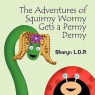 The Adventures of Squirmy Wormy Gets a Permy Dermy di Sharyn L. D. P. edito da America Star Books