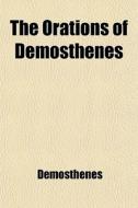 The Orations Of Demosthenes di Demosthenes edito da General Books Llc