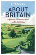 About Britain: A Journey of Seventy Years and 1,345 Miles di Tim Cole edito da BLOOMSBURY
