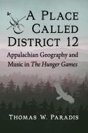 A Place Called District 12 di Thomas W. Paradis edito da McFarland & Co Inc