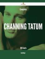 Complete Channing Tatum - 89 Facts di Harold Berger edito da Emereo Publishing