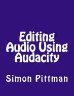 Editing Audio Using Audacity di Simon Pittman edito da Createspace