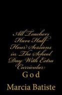All Teachers Have Half Hour Sessions in the School Day with Extra Curricular: God di Marcia Batiste Smith Wilson edito da Createspace Independent Publishing Platform