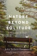 Nature Beyond Solitude: Notes from the Field di John Seibert Farnsworth edito da COMSTOCK PUB