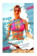 Yoga Evolution: The Hidden Fat Loss Secrets of the Vedic Yoga Masters di Vedic Master Clayton Kelleher edito da Createspace