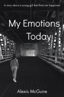 My Emotions Today di Alexis McGuire edito da Xlibris