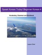 Speak Korean Today! Beginner Korean 4 di Layun Choi edito da Createspace
