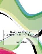 Raising Equity Capital an Hour a Day di Eva Z. Collins edito da Createspace