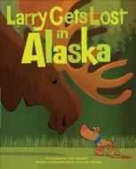 Larry Gets Lost in Alaska di Michael Mullin, John Skewes edito da Sasquatch Books
