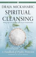 Spiritual Cleansing (Weiser Classics): A Handbook for Psychic Protection di Draja Mickaharic edito da WEISER BOOKS