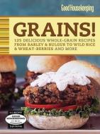 Good Housekeeping Grains!: 125 Delicious Whole-Grain Recipes from Barley & Bulgur to Wild Rice & More edito da Hearst Books
