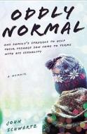 Oddly Normal: One Family's Struggle to Help Their Teenage Son Come to Terms with His Sexuality di John Schwartz edito da Gotham Books